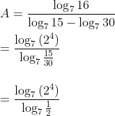 \\A=\frac{\log_7{16}}{\log_7{15}-\log_7{30}}\\ \\=\frac{\log_7{\left (2^4 \right )}}{\log_7{\frac{15}{30}}}\\\\ \\=\frac{\log_7{(2^4)}}{\log_7{\frac{1}{2}}}\\
